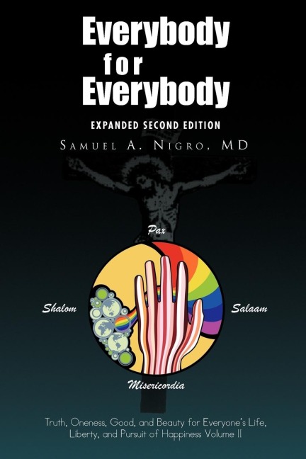 Everybody for Everybody: Truth, Oneness, Good, and Beauty for Everyones Life, Liberty, and Pursuit of Happiness Volume II: Volume II