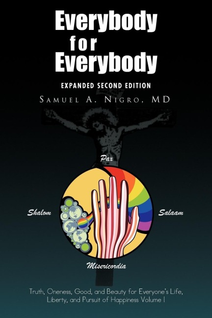 Everybody for Everybody: Truth, Oneness, Good, and Beauty for Everyones Life, Liberty, and Pursuit of Happiness Volume I