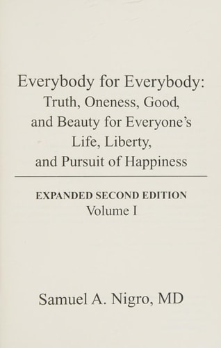 Everybody for Everybody Truth, Oneness, Good, and Beauty for Everyone's Life, Liberty, and Pursuit of Happiness Volume I