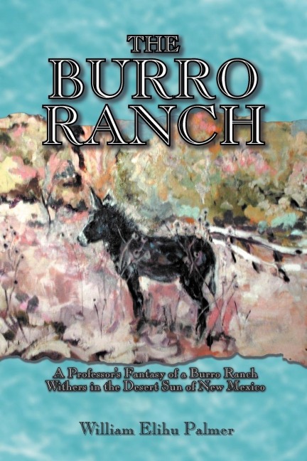 The Burro Ranch: A Professors Fantasy of a Burro Ranch Withers in the Desert Sun of New Mexico
