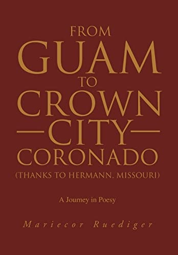 From Guam to Crown City Coronado (Thanks to Hermann, Missouri) A Journey in Poesy