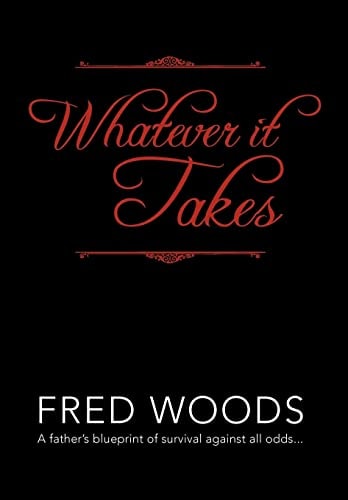 Whatever It Takes A Father's Blueprint of Survival Against All Odds...