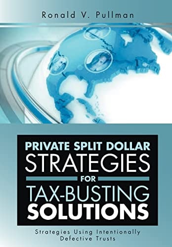 Private Split Dollar Strategies for Tax-Busting Solutions Strategies Using Intentionally Defective Trusts