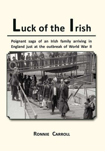 Luck of the Irish Poignant Saga of an Irish Family Arriving in England Just at the Outbreak of World War II