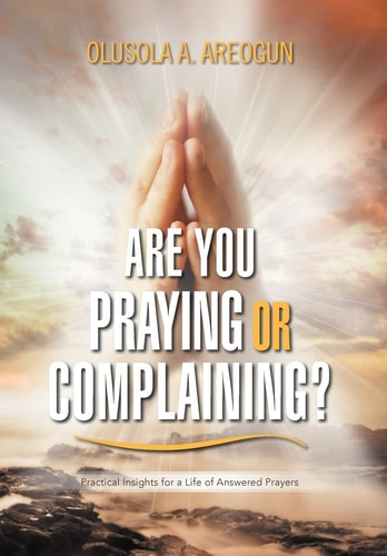 Are You Praying Or Complaining? Practical Insights for a Life of Answered Prayers