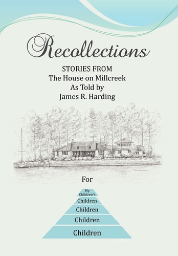 Recollections Stories from the House on Millcreek as Told by James R. Harding