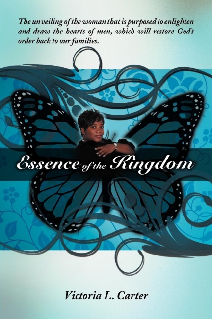 Essence of the Kingdom: The unveiling of the woman that is purposed to enlighten and draw the hearts of men, which will restore Gods order back to our families