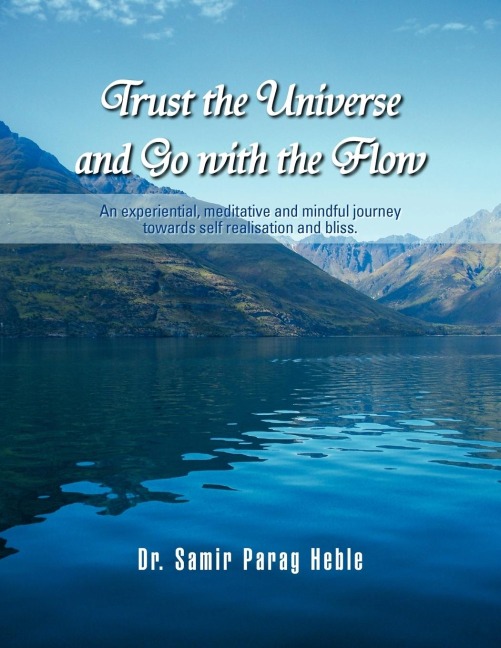 Trust the Universe and Go with the flow: An experiential,meditative and mindful journey towards self realisation and bliss