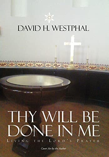 Thy Will Be Done in Me Living the Lord's Prayer