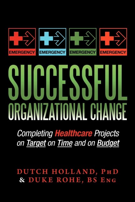Successful Organizational Change: Completing Healthcare Projects on Target on Time and on Budget