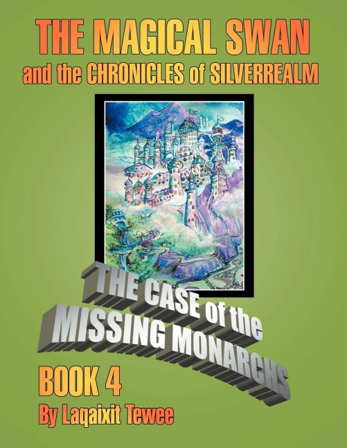 The Magical Swan and the Chronicles of Silverrealm Book 4: The Case of the Missing Monarch