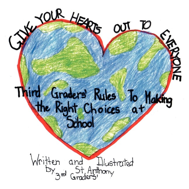 GIVE YOUR HEARTS OUT TO EVERYBODY: Third Graders Rules to Making the Right Choices at School