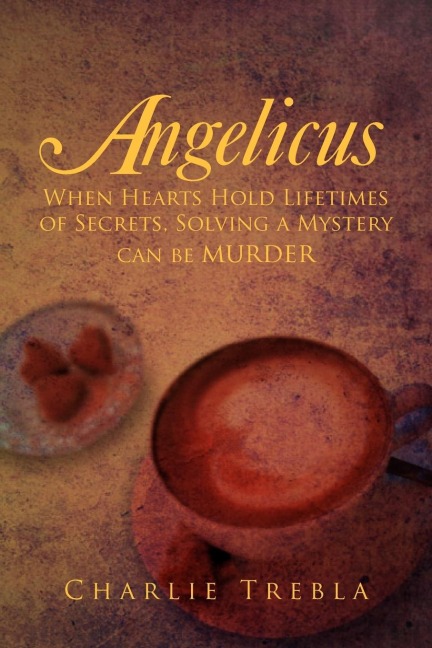 Angelicus: When Hearts Hold Lifetimes of Secrets, Solving a Mystery Can Be Murder