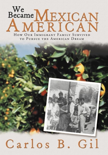 We Became Mexican American How Our Immigrant Family Survived to Pursue the American Dream