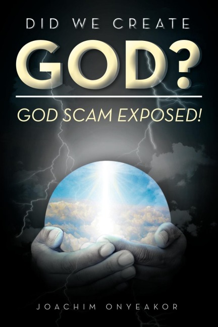 DID WE CREATE GOD?: GOD SCAM EXPOSED!