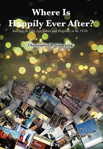 Where Is Happily Ever After Searching for Love, Life, Career and Happiness in The 1970's