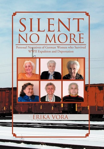 Silent No More Personal Narratives of German Women who Survived WWII Expulsion and Deportation