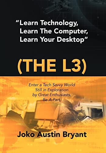 Learn Technology, Learn the Computer, Learn Your Desktop (the L3) Enter a Tech Savvy World Still in Exploration by Great Enthusiastics. Be a Part.