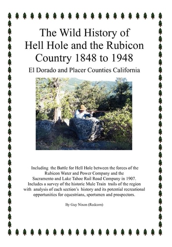 The Wild History of Hell Hole and the Rubicon Country 1848 To 1948 El Dorado and Placer Counties California