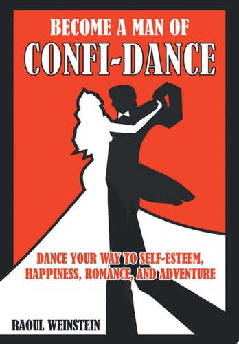 Become a Man of Confi-Dance Dance Your Way to Self-Esteem, Happiness , Romance and Adventure