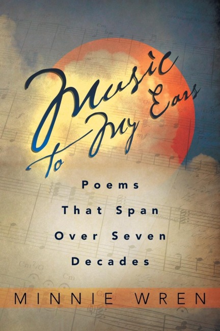 Music To My Ears: Poems That Span Over Seven Decades