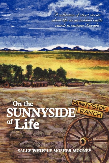 On the Sunnyside of Life: A Collection of Short Stories about Life on an Isolated Cattle Ranch in Eastern Nevada