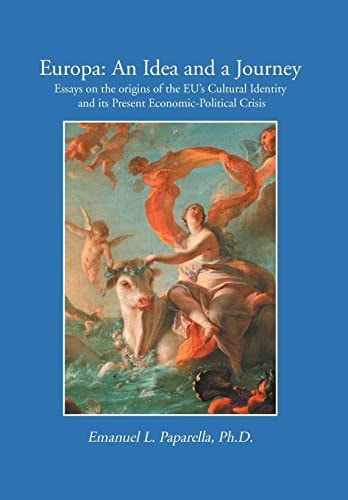 Europa An Idea and a Journey : Essays on the Origins of the EU's Cultural Identity and Its Economic-political Crisis