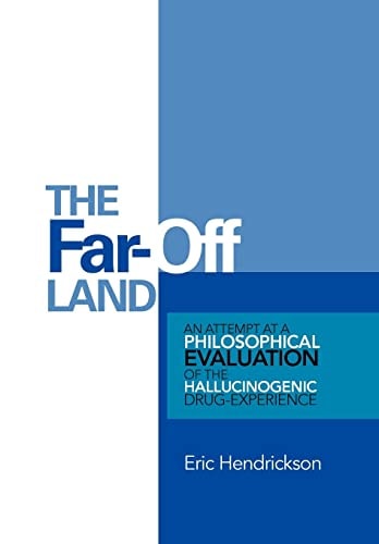 The Far-Off Land An Attempt at a Philosophical Evaluation of the Hallucinogenic Drug-Experience.