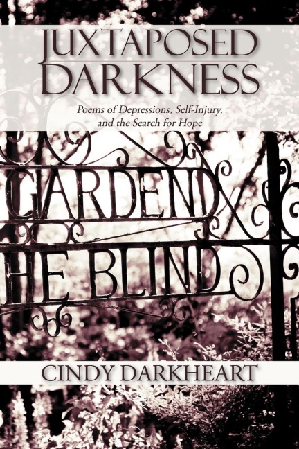 Juxtaposed Darkness: Poems of depressions, self-injury, and the search for hope