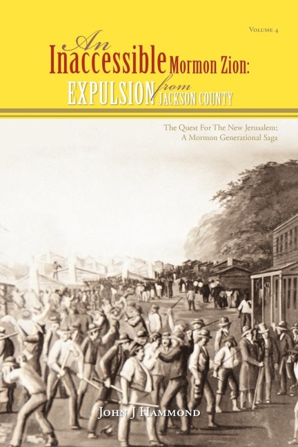 Vol IV AN INACCESSIBLE MORMON  ZION: EXPULSION FROM JACKSON COUNTY: EXPULSION FROM JACKSON COUNTY
