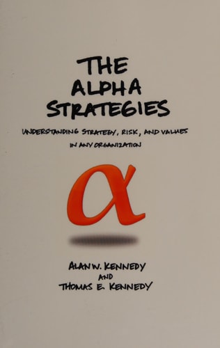 The Alpha Strategies Understanding Strategy, Risk and Values in Any Organization