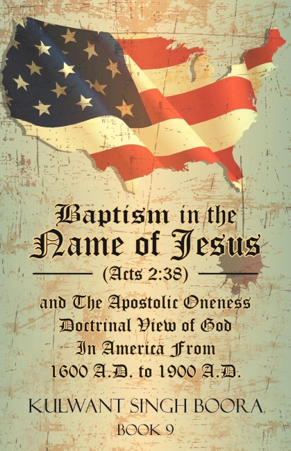 Baptism in the Name of Jesus (Acts 2: 38) and The Apostolic Oneness Doctrinal View of God In America From 1600 A.D. to 1900 A.D.: Baptism in the Name of Jesus (Acts 2:38) and The Apostolic Oneness Doctrinal View of God In America From 1600 A.D. to 1900 A.
