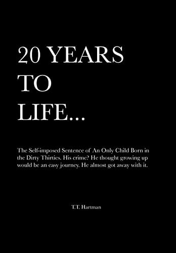 20 Years to Life... a Memoir The Self-Imposed Sentence of an Only Child Born in the Dirty Thirties