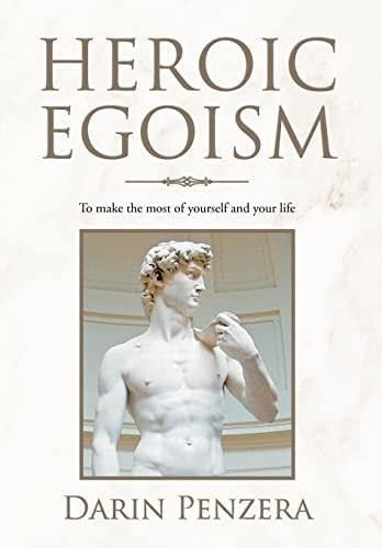 Heroic Egoism To Make the Most of Yourself and Your Life