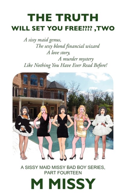 The Truth Will Set Your Free , Two: The Sissy Maid Genus, the Sexy Blond Financial Wizard, a Love Story, a Murder Mystery.