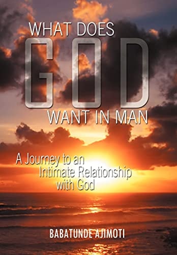 What Does God Want in Man A Journey to an Intimate Relationship with God