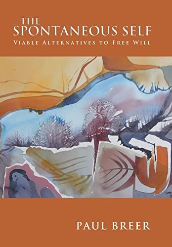 The Spontaneous Self Viable Alternatives to Free Will