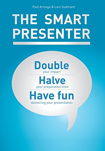 The Smart Presenter Double Your Impact, Halve Your Preparation Time, and Have Fun Delivering Your Presentation