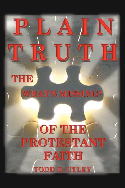 PLAIN TRUTH: THE WHATS MISSING OF THE PROTESTANT FAITH