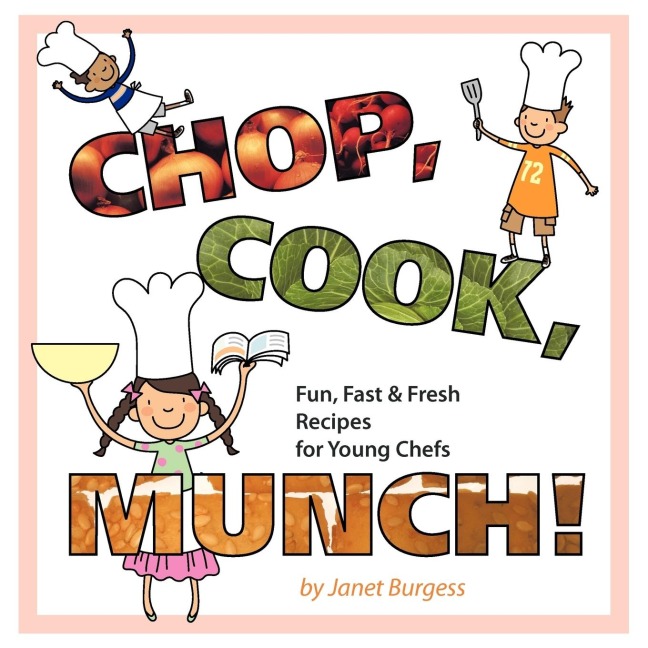 CHOP, COOK, MUNCH!: Fun, Fast & Fresh Recipes for Young Chefs