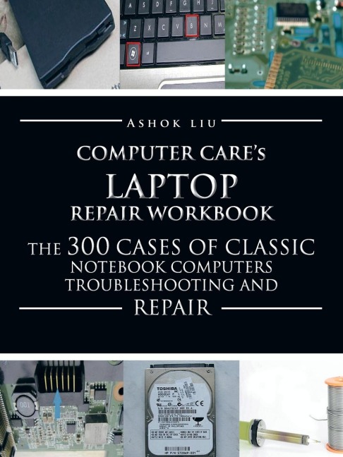Computercares Laptop Repair Workbook: The 300 Cases of Classic Notebook Computers Troubleshooting and Repair