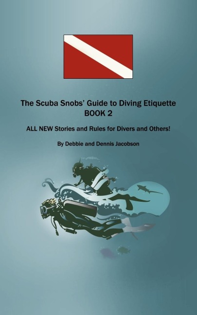 The Scuba Snobs Guide to Diving Etiquette  BOOK 2: ALL NEW  Stories and Rules for Divers and Others!