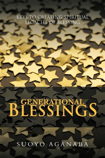 GENERATIONAL BLESSINGS: KEYS TO CREATING SPIRITUAL LEGACIES OF BLESSING
