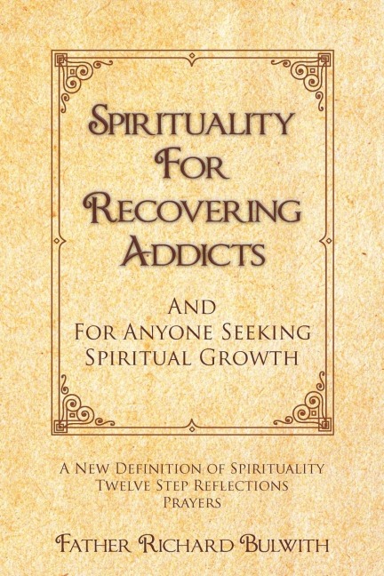 SPIRITUALITY FOR RECOVERING ADDICTS: And For Anyone Seeking Spiritual Growth