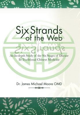 Six Strands of the Web: An In-Depth Study of the Six Stages of Disease in Traditional Chinese Medicine
