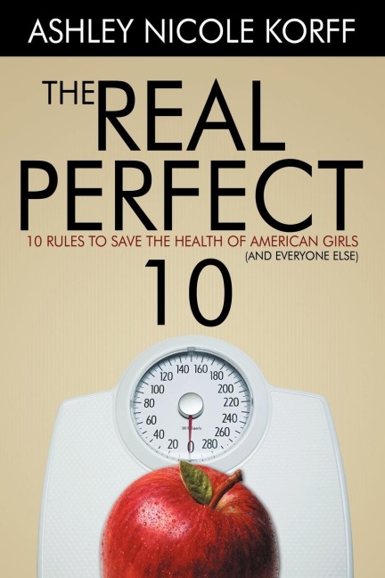 The Real Perfect 10: 10 Rules to Save the Health of American Girls (and everyone else)