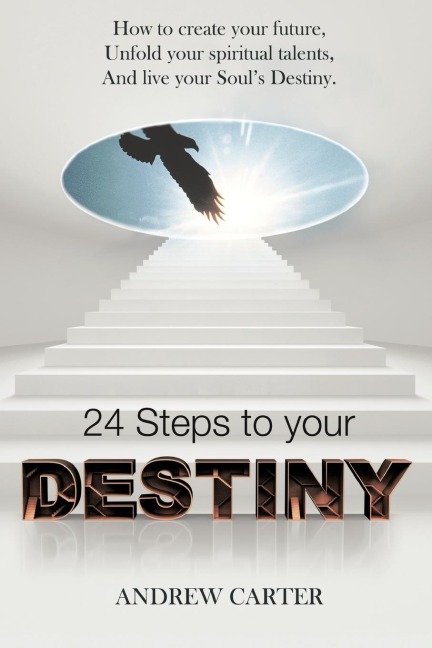 Destiny: How to Create Your Future, Unfold Your Spiritual Talents and Live Your Souls Destiny