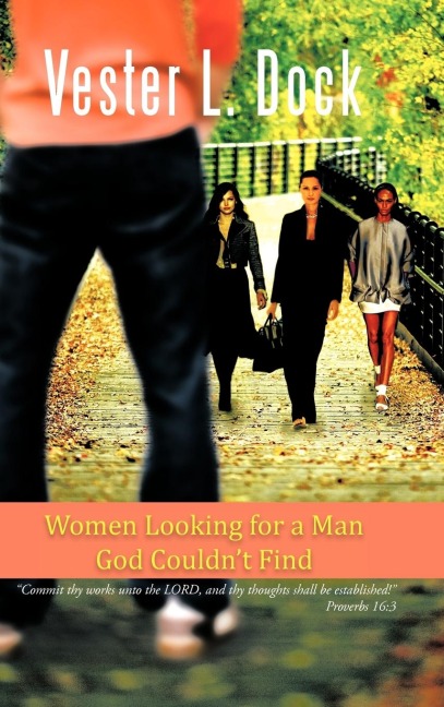 Women Looking for a Man God Couldnt Find: Commit Thy Works Unto the Lord, and Thy Thoughts Shall Be Established! Proverbs 16:3