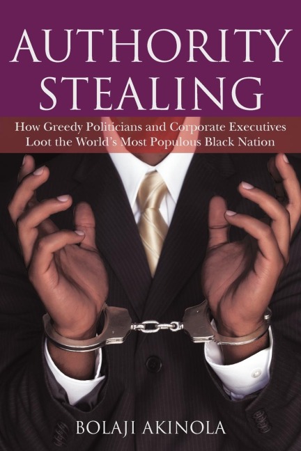 Authority Stealing: How Greedy Politicians and Corporate Executives Loot the Worlds Most Populous Black Nation