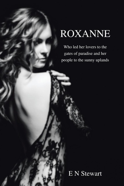 Roxanne Who Led Her Lovers to the Gates of Paradise and Her Citizens to the Sunny Uplands